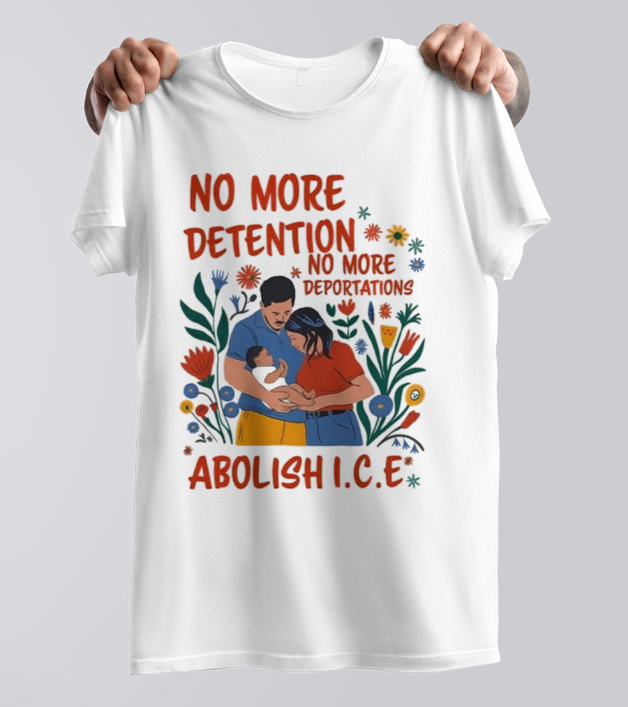 No More Detention No More Deportations Abolish ICE Family Unity Floral Border T-Shirt