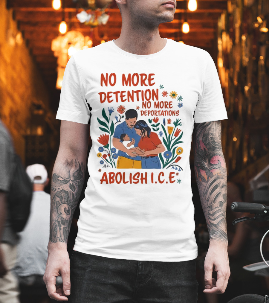 No More Detention No More Deportations Abolish ICE Family Unity Floral Border T-Shirt