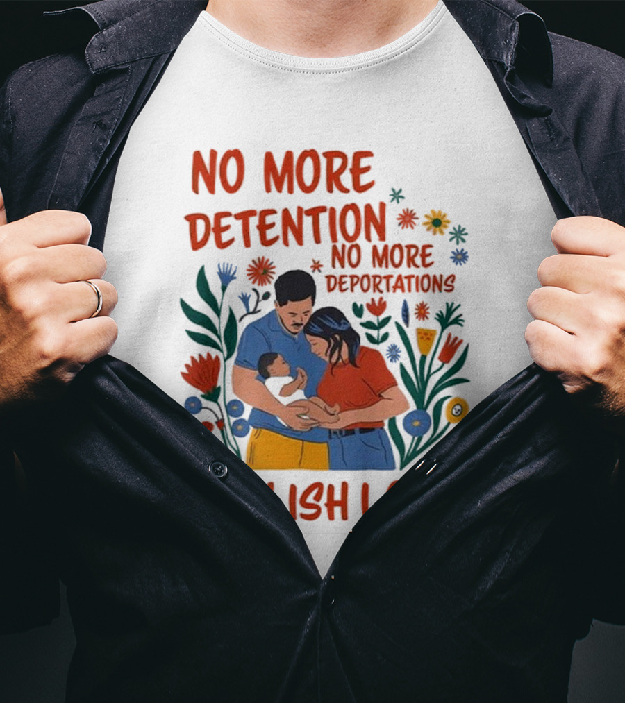 No More Detention No More Deportations Abolish ICE Family Unity Floral Border T-Shirt