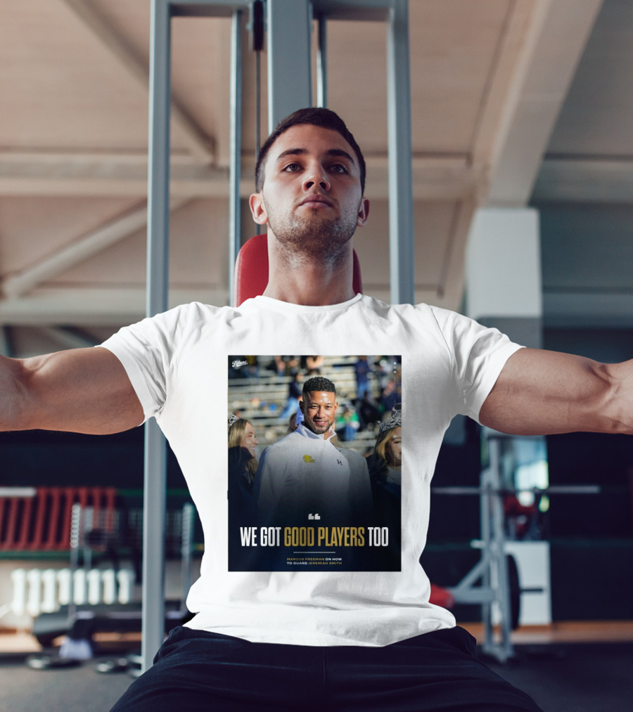Notre Dame Marcus Freeman We Got Good Players Too On Guarding Jeremiah Smith T-Shirt
