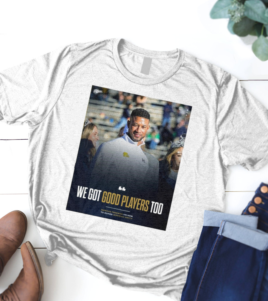 Notre Dame Marcus Freeman We Got Good Players Too On Guarding Jeremiah Smith T-Shirt
