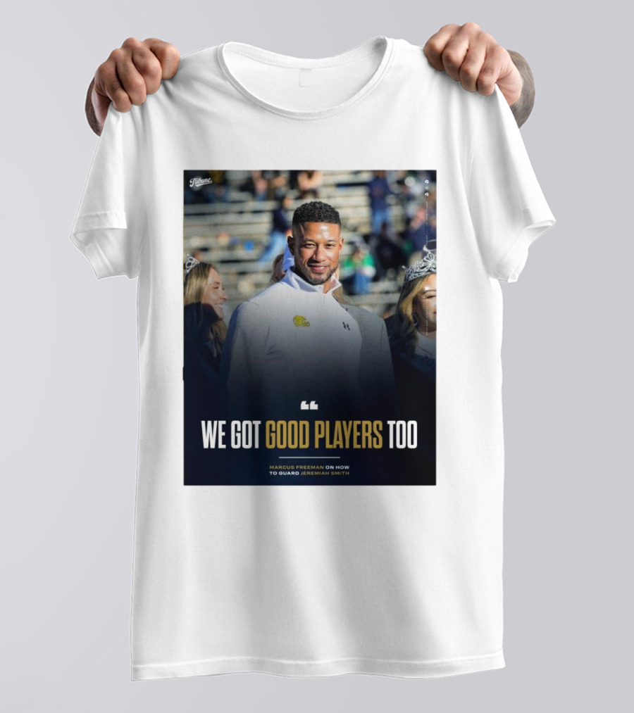 Notre Dame Marcus Freeman We Got Good Players Too On Guarding Jeremiah Smith T-Shirt