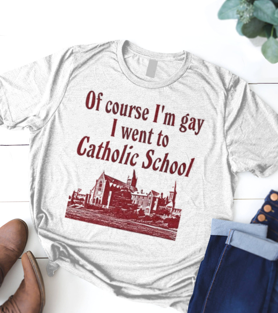 Of Course I'm Gay I Went To Catholic School Church Building T-Shirt