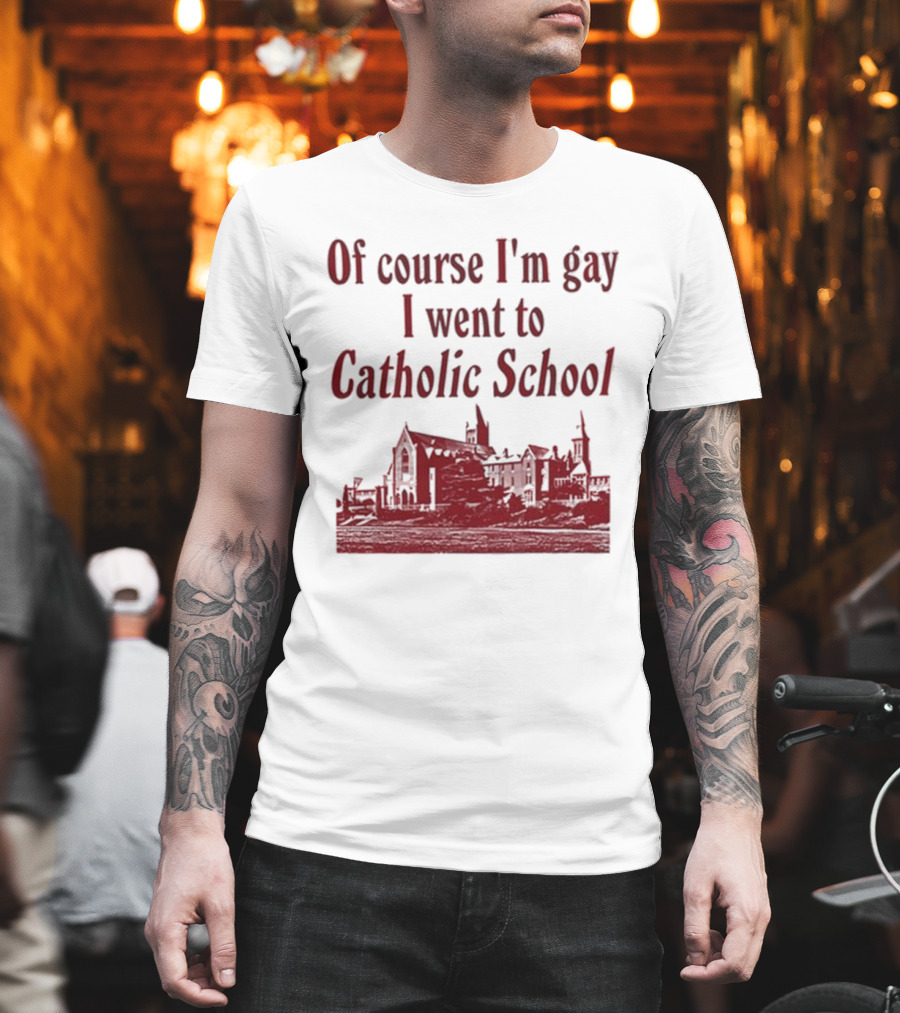 Of Course I'm Gay I Went To Catholic School Church Building T-Shirt