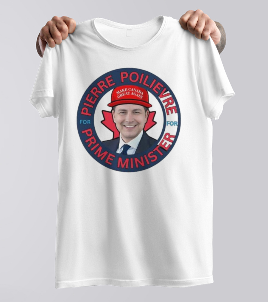 Pierre Poilievre For Prime Minister Make Canada Great Again 2025 T-Shirt