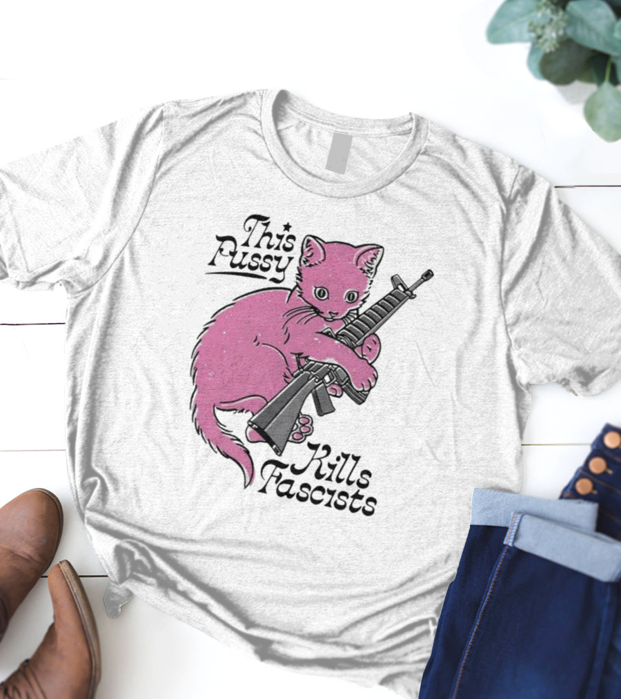 Pink Cat This Pussy Kills Fascists Iconic Protest Symbol With Rifle T-Shirt