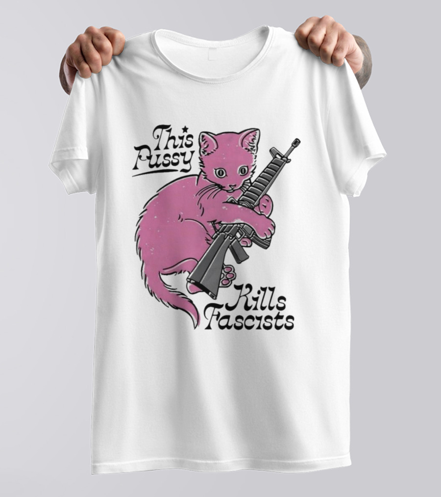 Pink Cat This Pussy Kills Fascists Iconic Protest Symbol With Rifle T-Shirt
