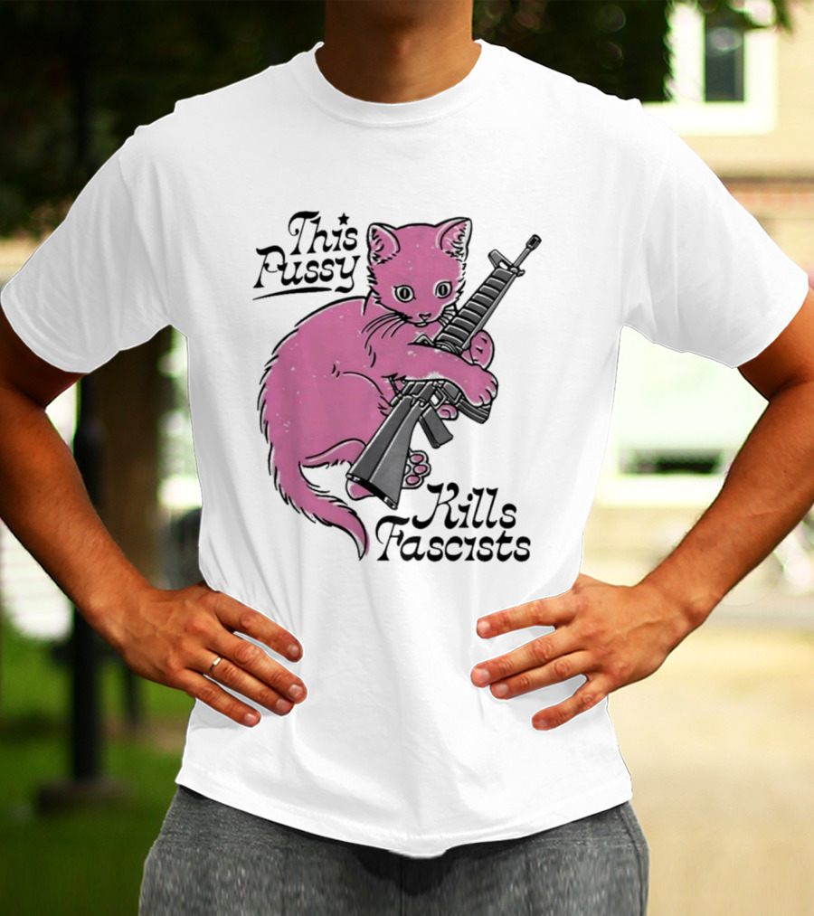 Pink Cat This Pussy Kills Fascists Iconic Protest Symbol With Rifle T-Shirt