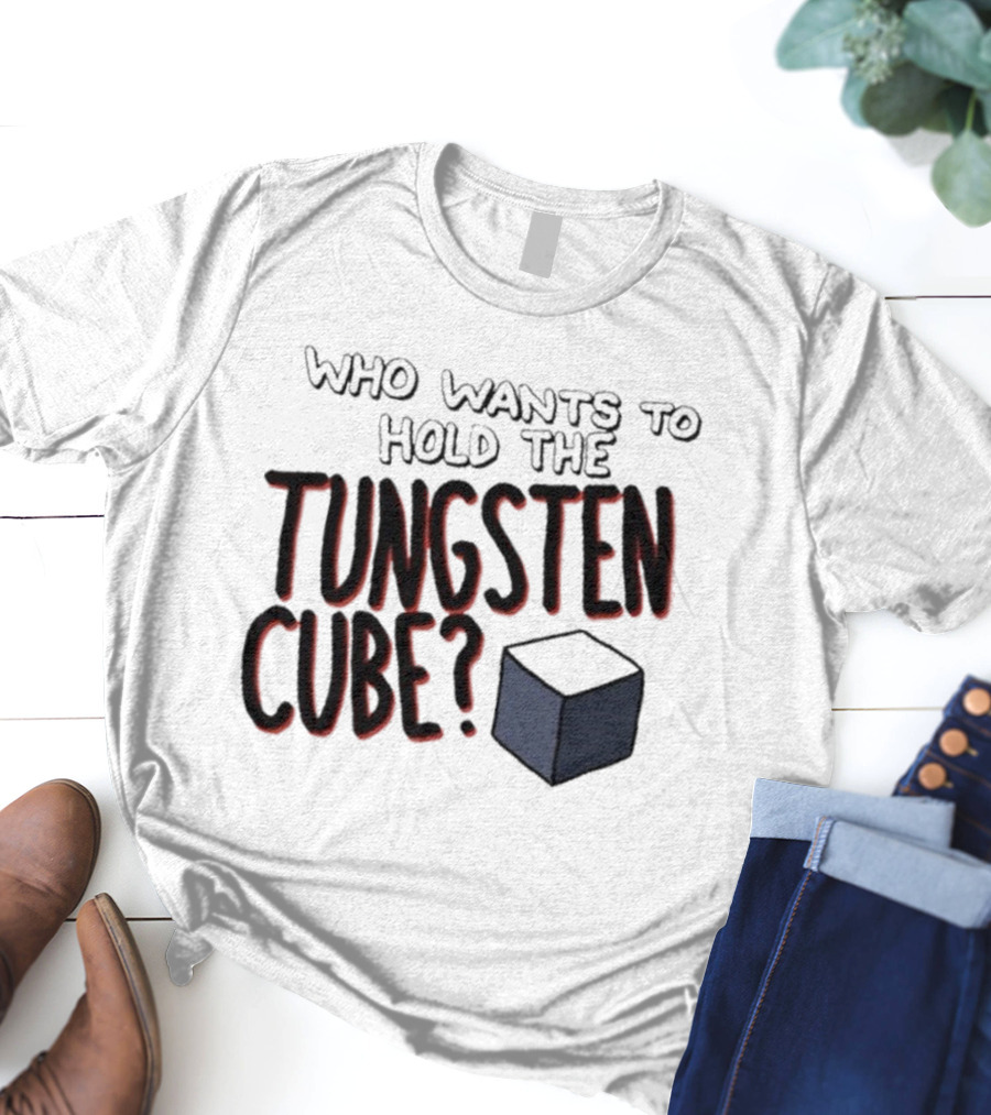 Raxdflipnote Who Wants To Hold The Tungsten Cube Bold Text Cube Illustration T-Shirt
