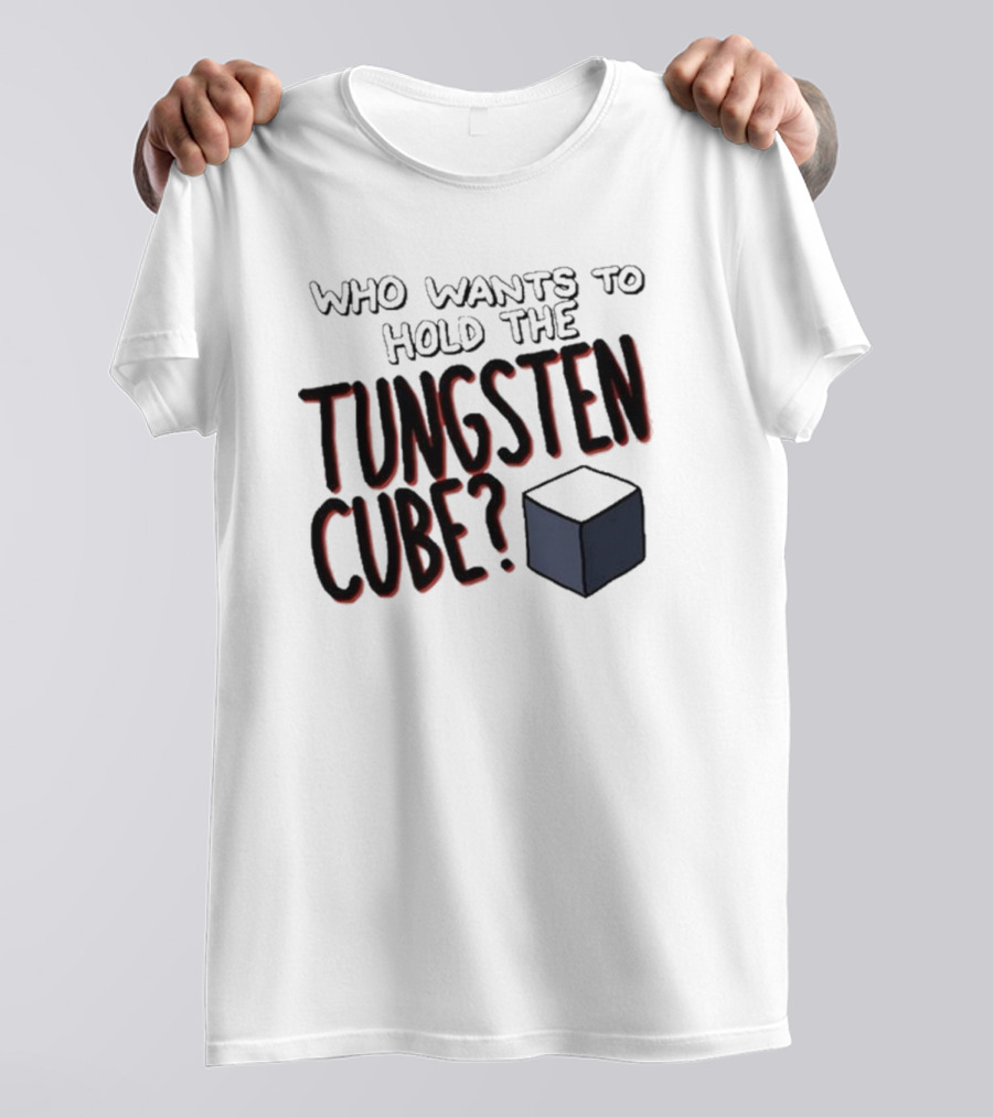 Raxdflipnote Who Wants To Hold The Tungsten Cube Bold Text Cube Illustration T-Shirt