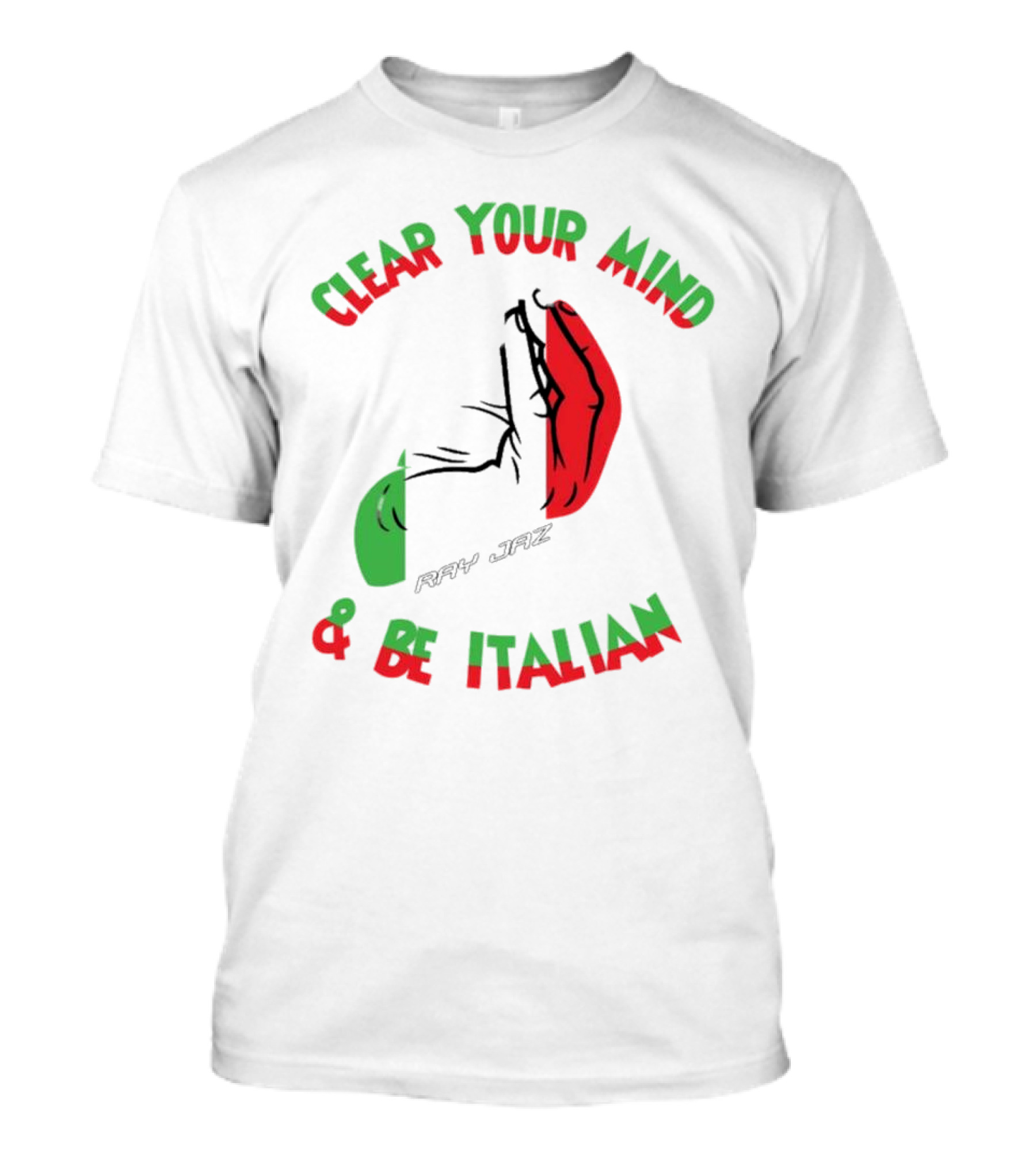 Ray Jaz Clear Your Mind & Be Italian Red And Green Hand Gesture T-Shirt