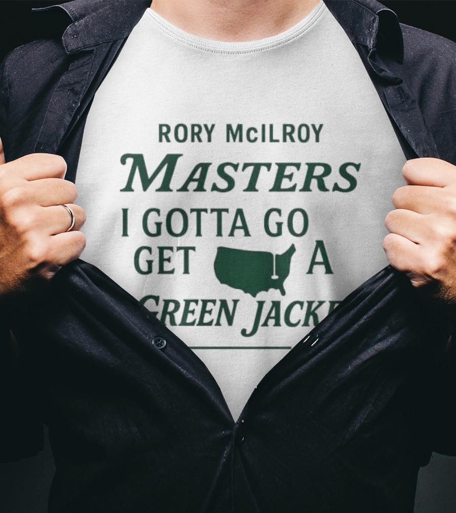 Rory McIlroy Masters I Gotta Go Get A Green Jacket T-Shirt