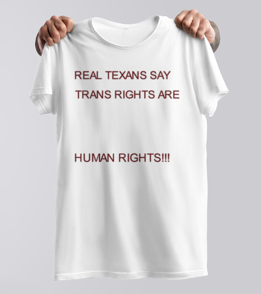 REAL TEXANS SAY TRANS RIGHTS ARE HUMAN RIGHTS T-Shirt