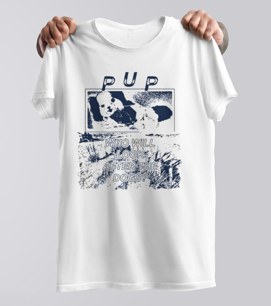 PUP Who Will Look After The Dogs 2025 T-Shirt