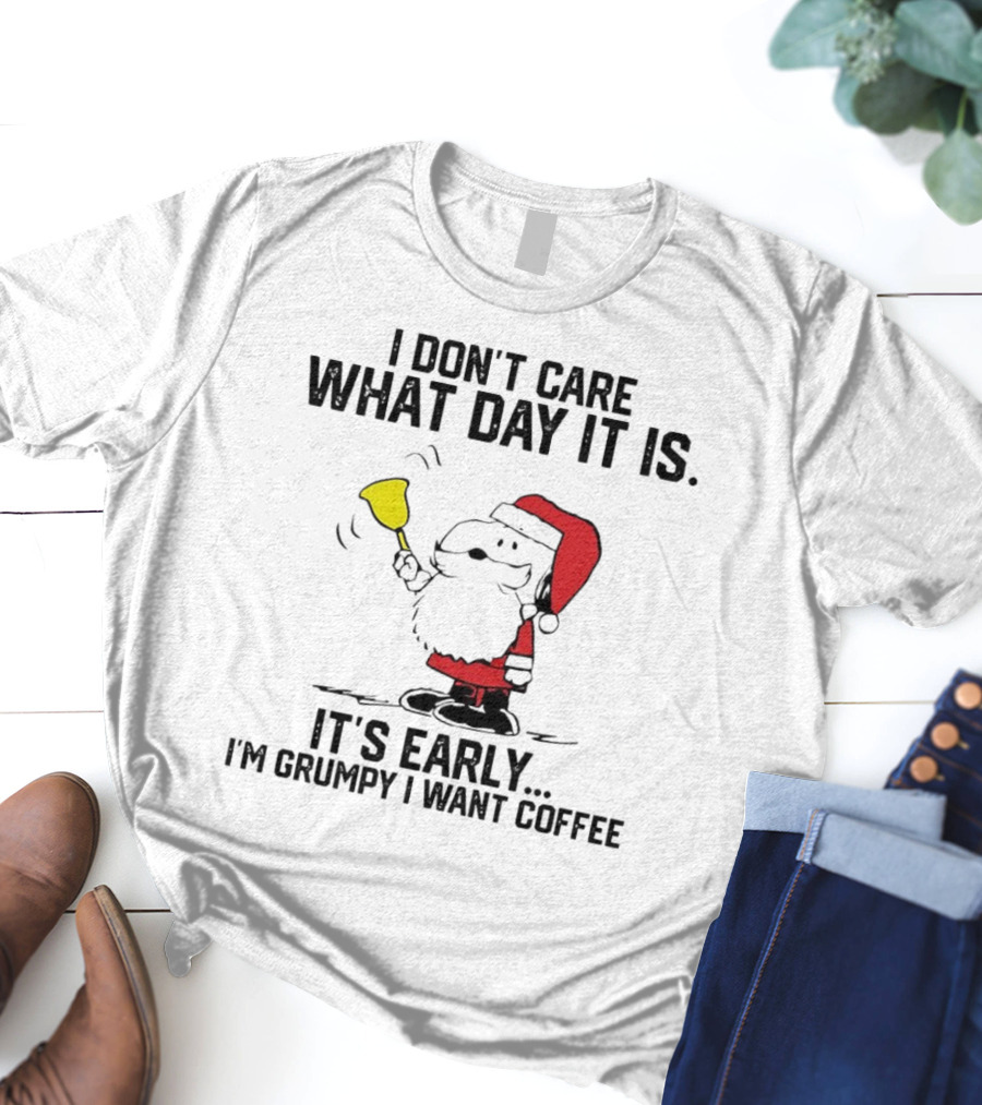 I Don’t Care What Day It Is It’s Early I’m Grumpy I Want Coffee Santa Bell T-Shirt