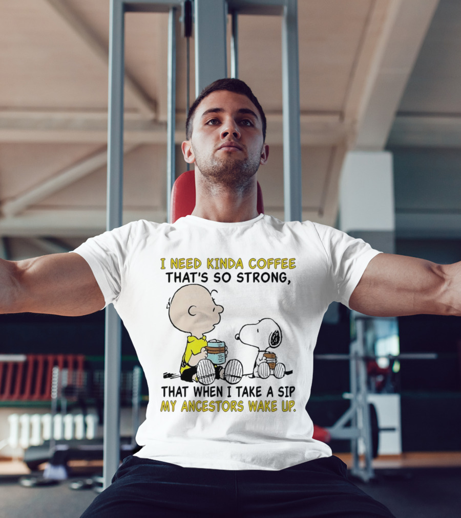 I Need Kinda Coffee That’s So Strong My Ancestors Wake Up With Snoopy T-Shirt
