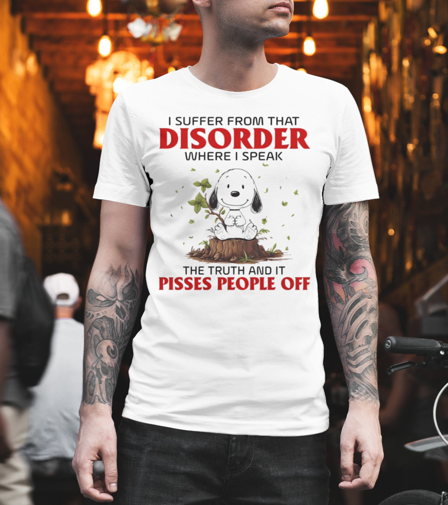 Snoopy I Suffer From That Disorder Where I Speak The Truth And It Pisses People Off T-Shirt