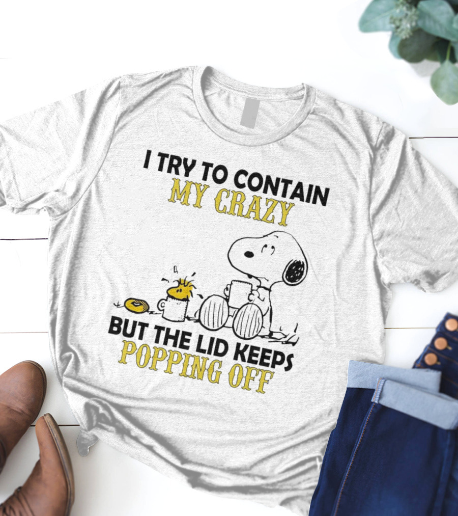 Snoopy I Try To Contain My Crazy But The Lid Keeps Popping Off Woodstock T-Shirt