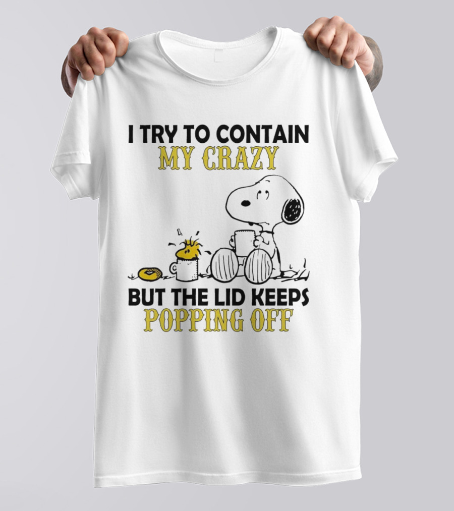 Snoopy I Try To Contain My Crazy But The Lid Keeps Popping Off Woodstock T-Shirt