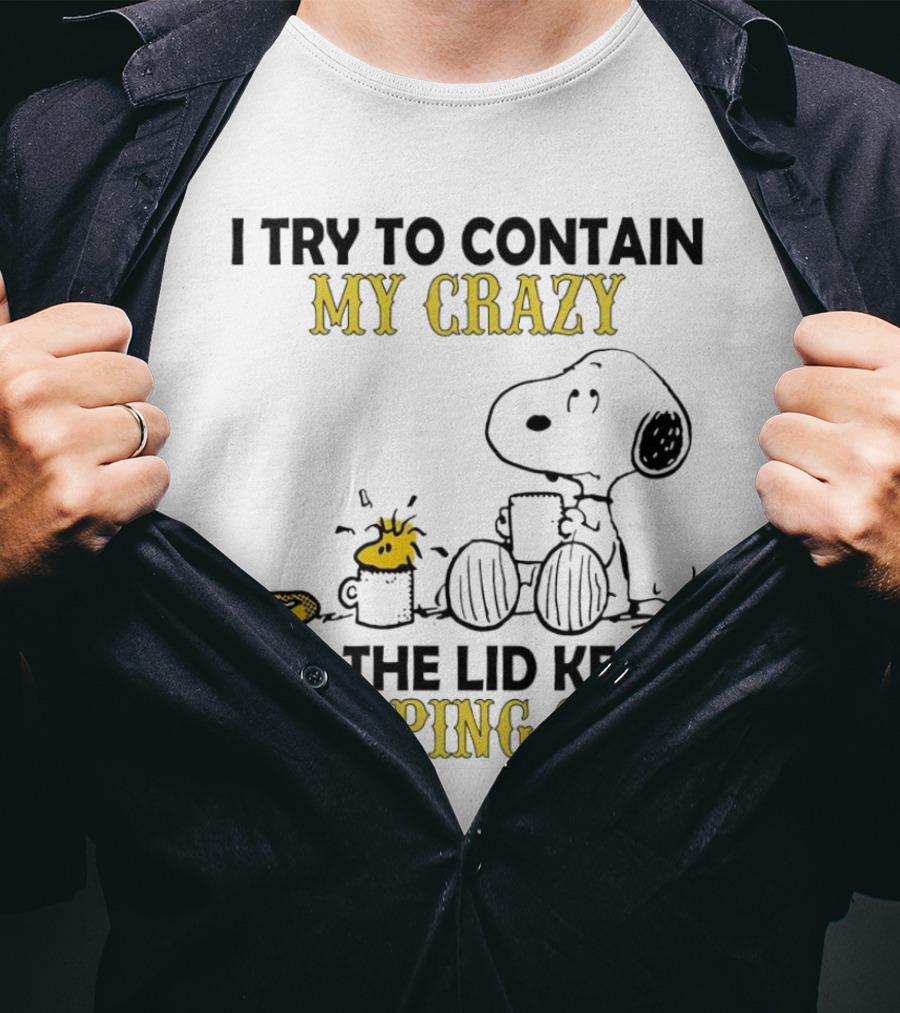 Snoopy I Try To Contain My Crazy But The Lid Keeps Popping Off Woodstock T-Shirt