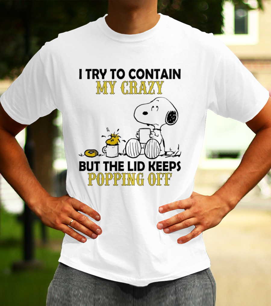 Snoopy I Try To Contain My Crazy But The Lid Keeps Popping Off Woodstock T-Shirt