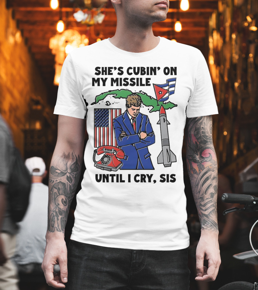 She's Cubin On My Missile Until I Cry Sis American Cuban Phone Flag Missile JFK T-Shirt