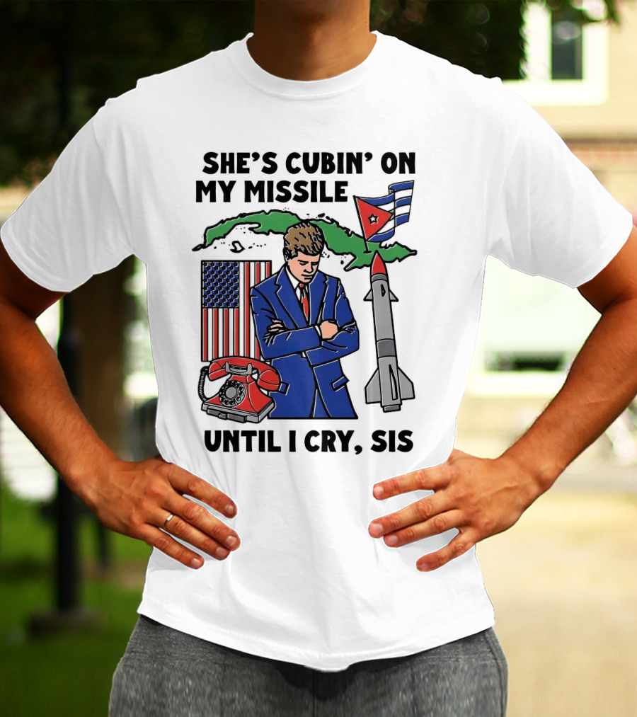 She's Cubin On My Missile Until I Cry Sis American Cuban Phone Flag Missile JFK T-Shirt