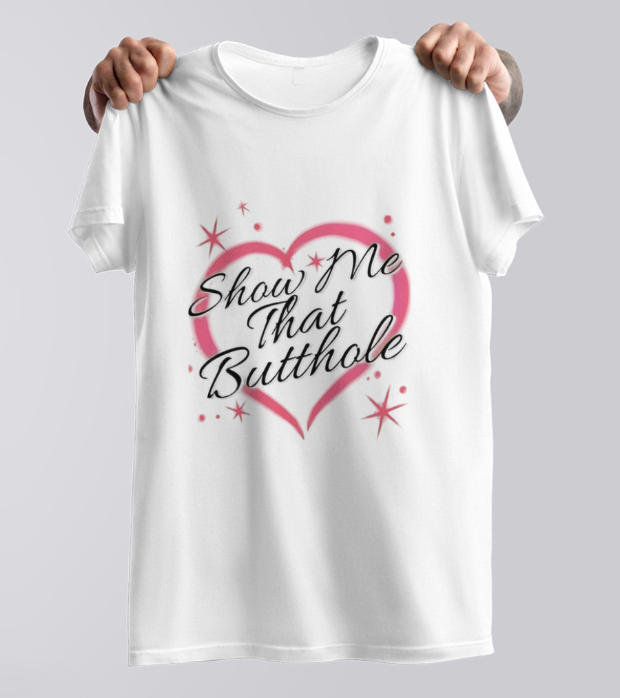 Show Me That Buttholoe Heart T-Shirt