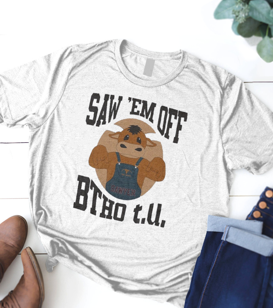 SAW 'EM OFF SAWYER BTHO T.U. T-Shirt