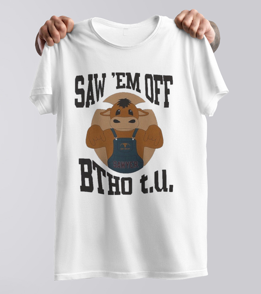 SAW 'EM OFF SAWYER BTHO T.U. T-Shirt