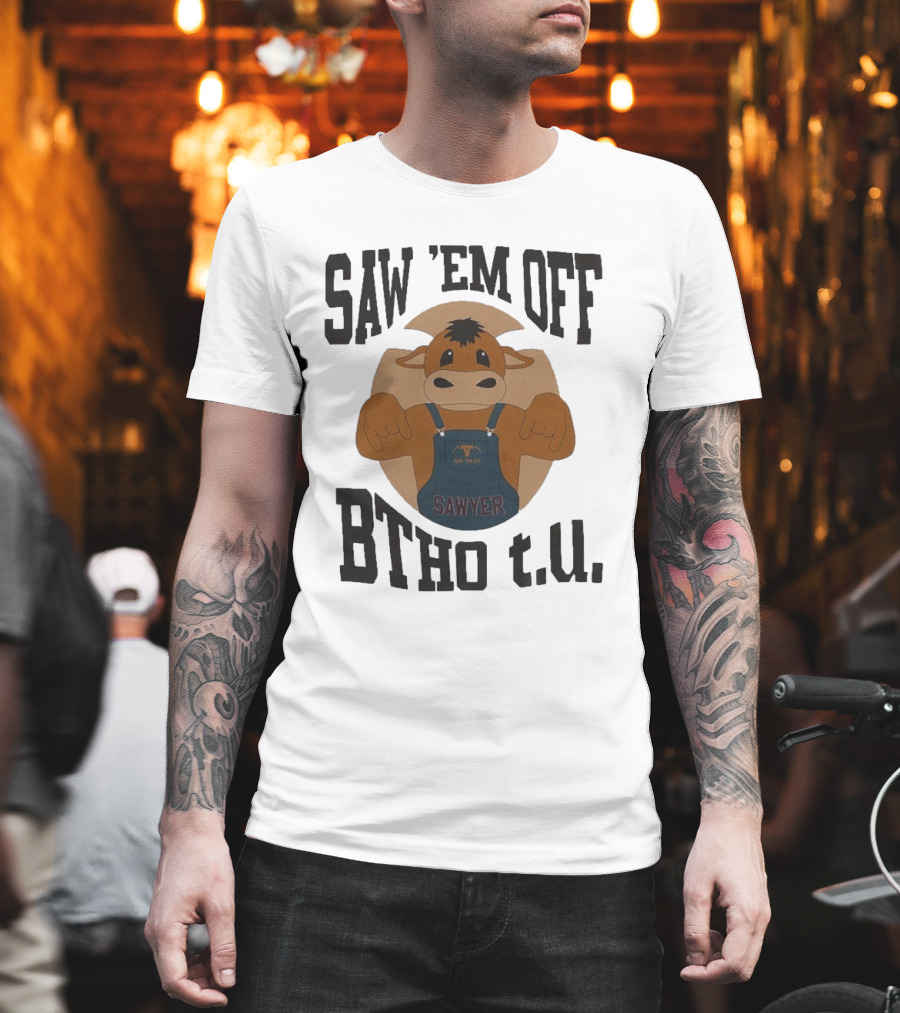 SAW 'EM OFF SAWYER BTHO T.U. T-Shirt