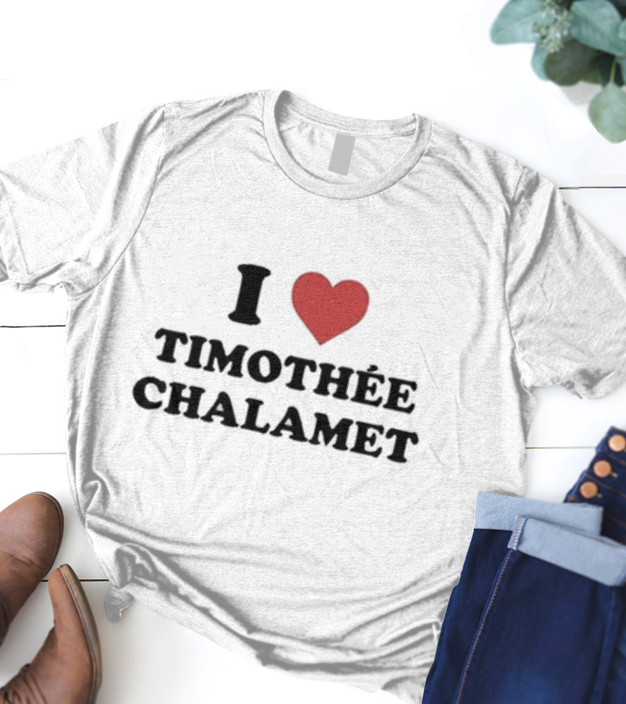 I Love Timothée Chalamet T-Shirt