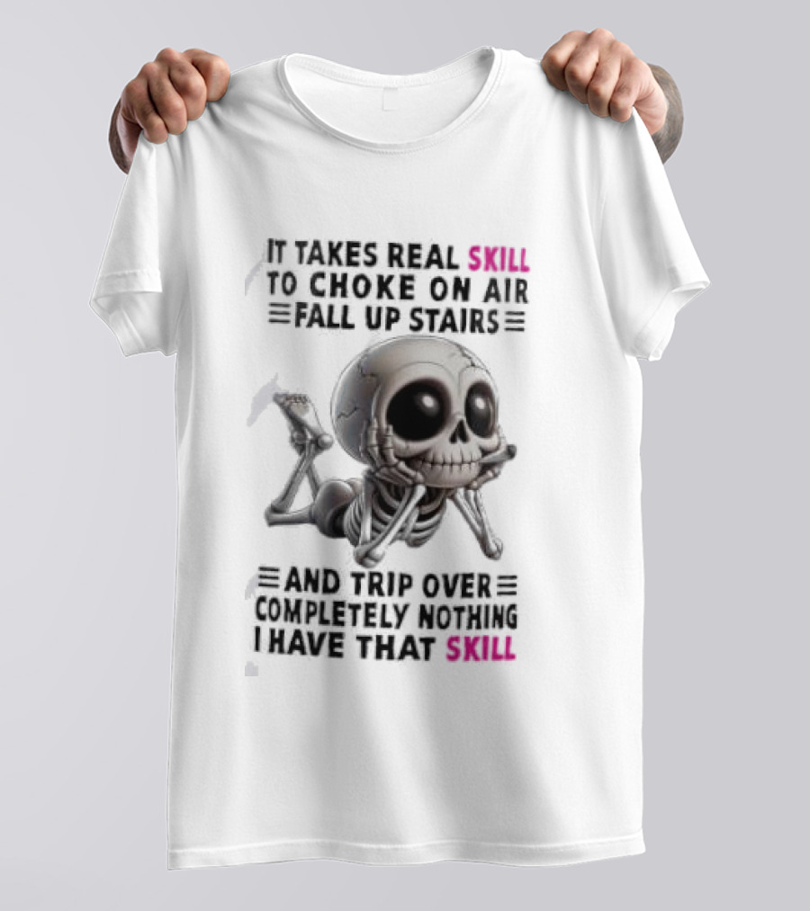 Skull It Takes Real Skill To Choke On Air Fall Up Stairs Trip Over Completely Nothing I Have That Skill T-Shirt