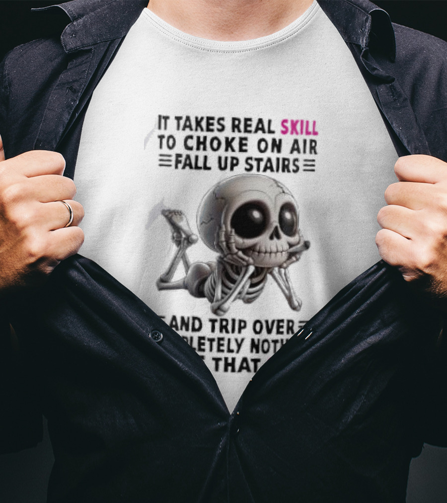 Skull It Takes Real Skill To Choke On Air Fall Up Stairs Trip Over Completely Nothing I Have That Skill T-Shirt