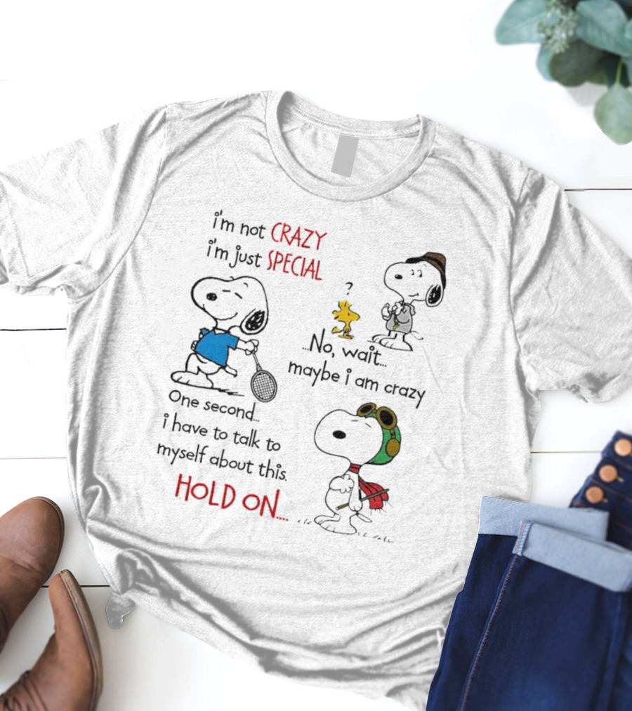 Snoopy I'm Not Crazy I'm Just Special No Wait Maybe I Am Crazy Hold On T-Shirt