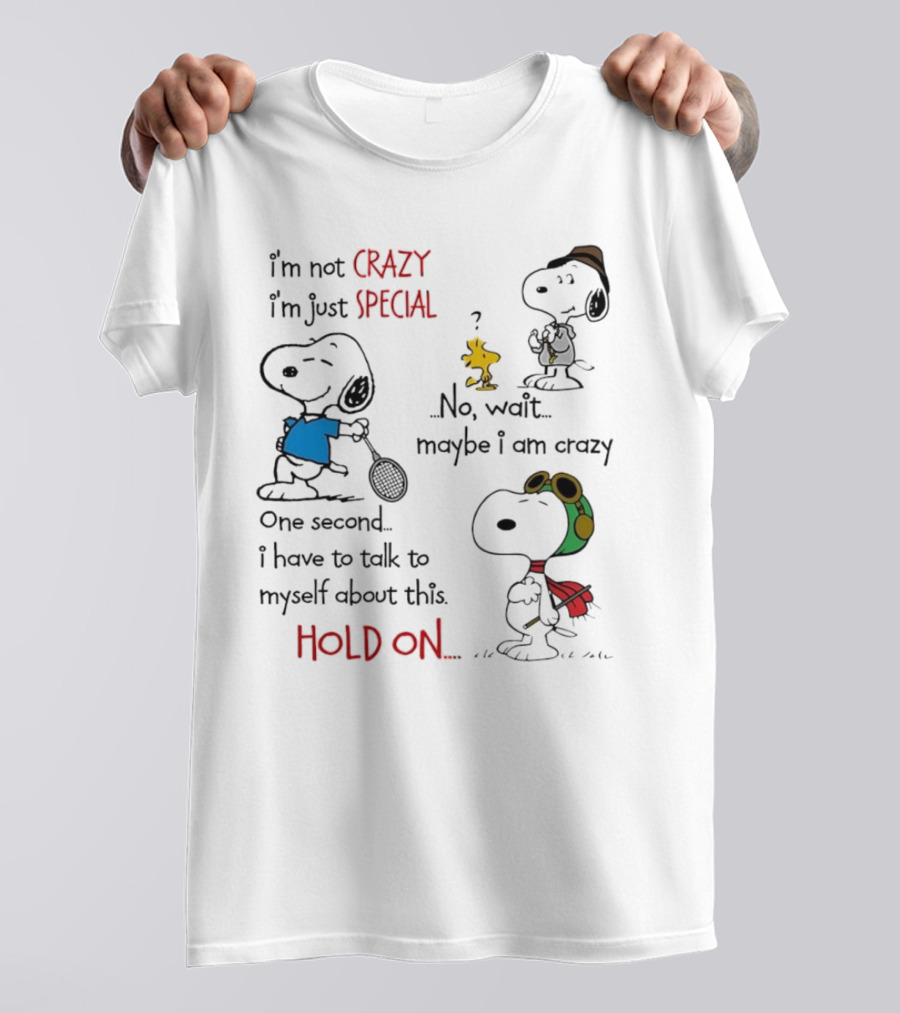Snoopy I'm Not Crazy I'm Just Special No Wait Maybe I Am Crazy Hold On T-Shirt