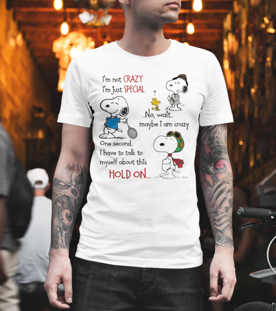 Snoopy I'm Not Crazy I'm Just Special No Wait Maybe I Am Crazy Hold On T-Shirt