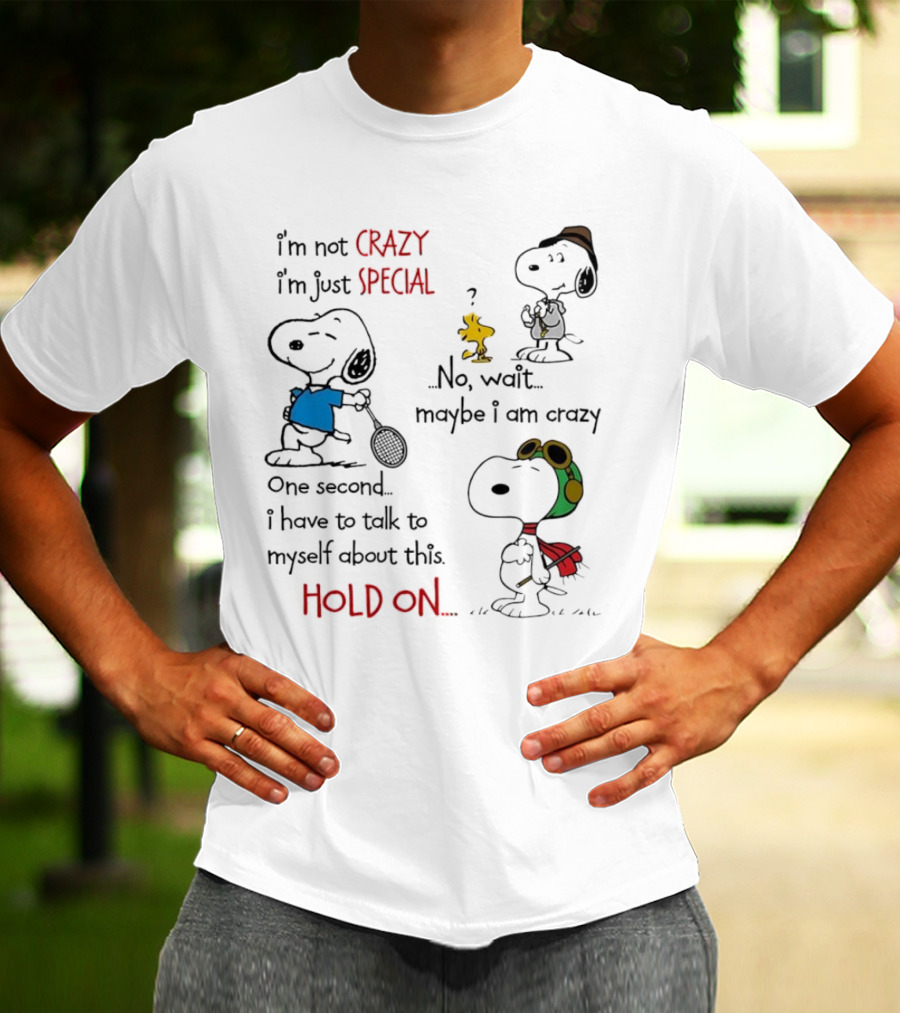 Snoopy I'm Not Crazy I'm Just Special No Wait Maybe I Am Crazy Hold On T-Shirt