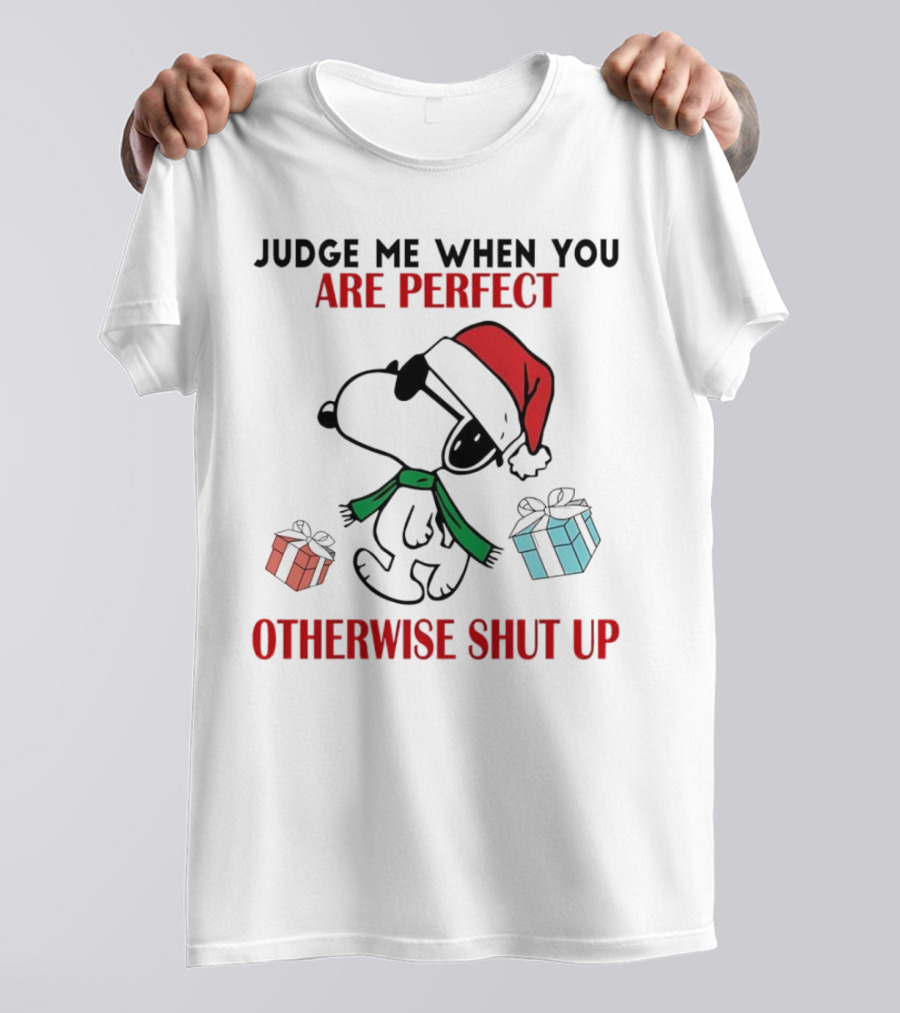 Snoopy Santa Judge Me When You Are Perfect Otherwise Shut Up Christmas Gifts T-Shirt
