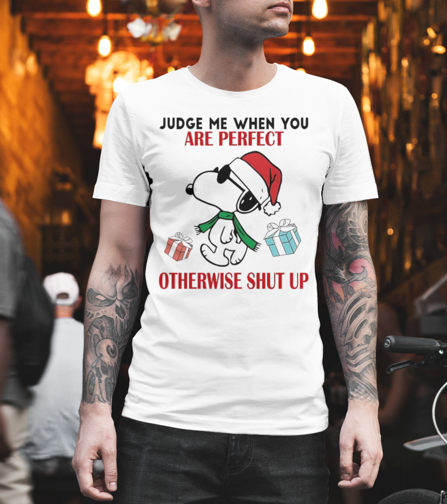 Snoopy Santa Judge Me When You Are Perfect Otherwise Shut Up Christmas Gifts T-Shirt
