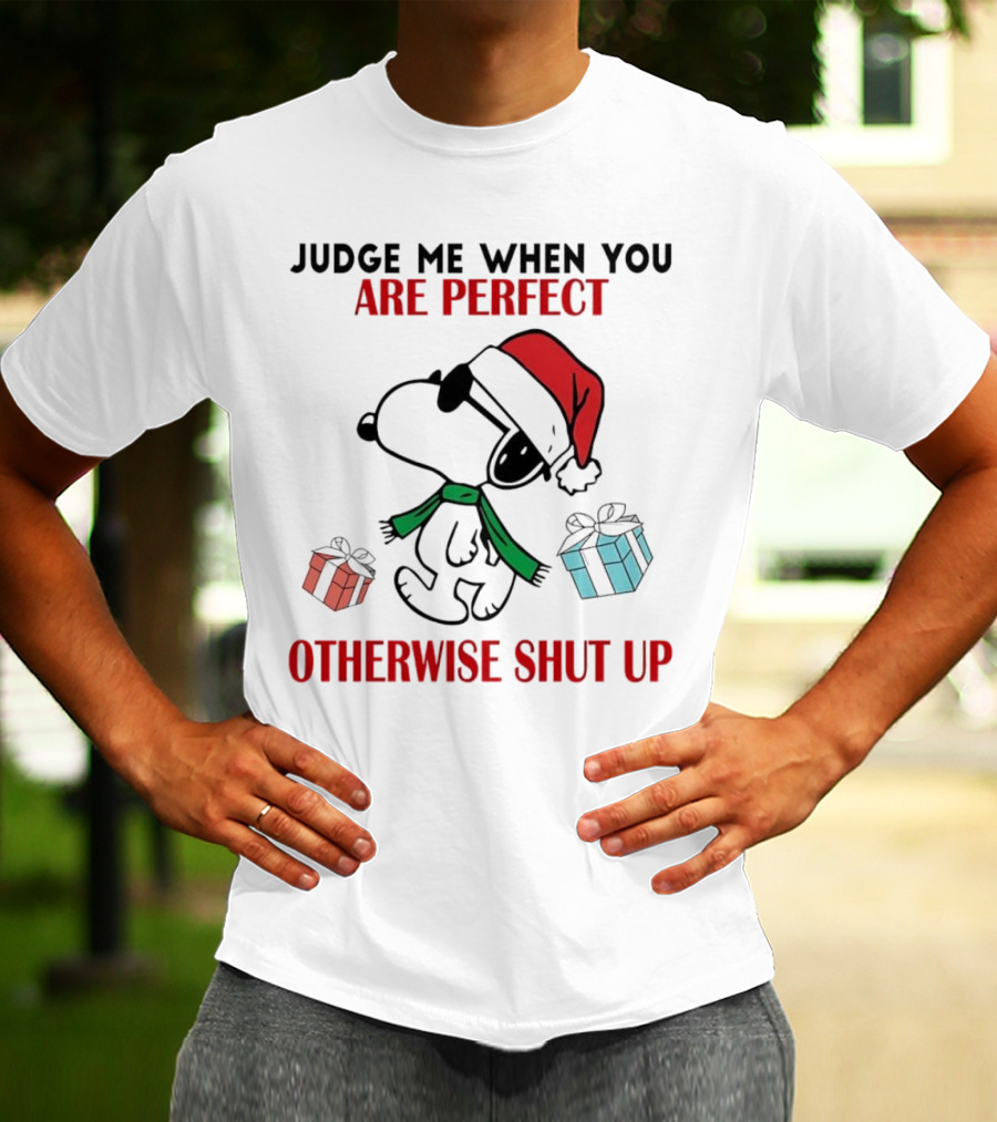 Snoopy Santa Judge Me When You Are Perfect Otherwise Shut Up Christmas Gifts T-Shirt