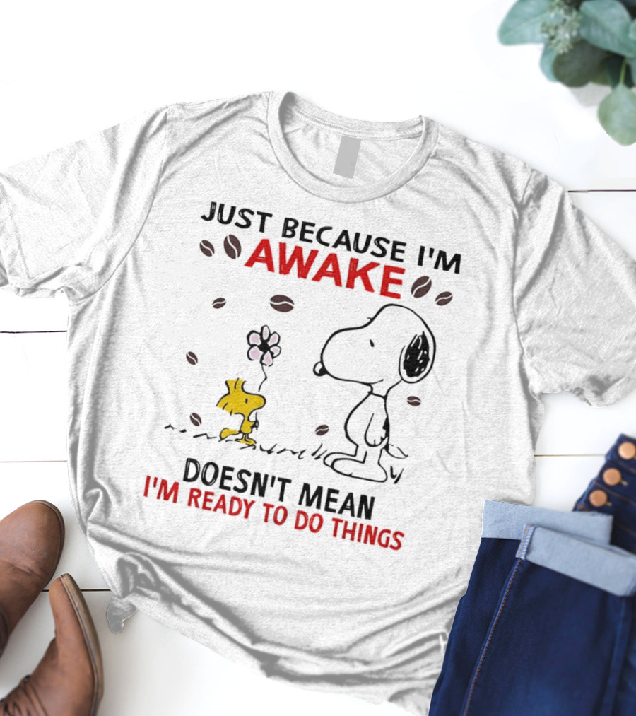 Snoopy Just Because I'm Awake Doesn't Mean I'm Ready To Do Things Coffee Peanuts Woodstock T-Shirt