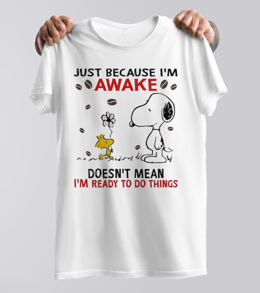 Snoopy Just Because I'm Awake Doesn't Mean I'm Ready To Do Things Coffee Peanuts Woodstock T-Shirt