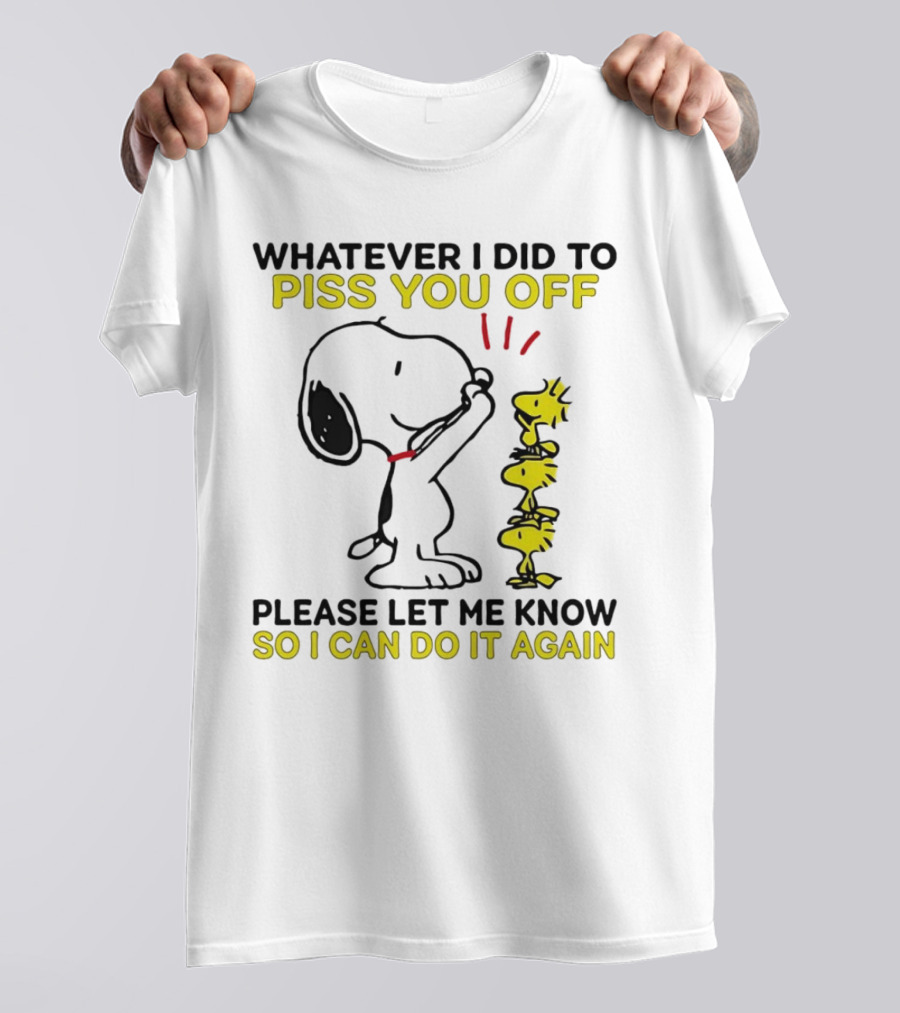 Snoopy Whatever I Did To Piss You Off Please Let Me Know So I Can Do It Again Woodstock T-Shirt