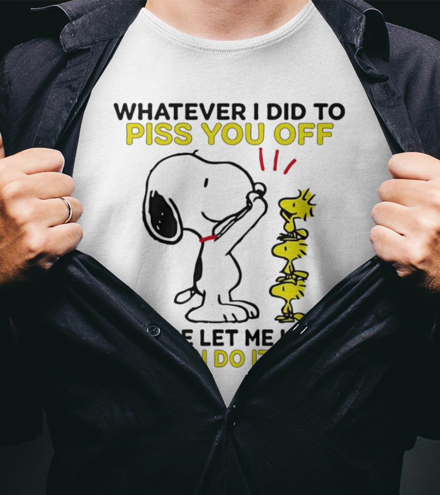 Snoopy Whatever I Did To Piss You Off Please Let Me Know So I Can Do It Again Woodstock T-Shirt