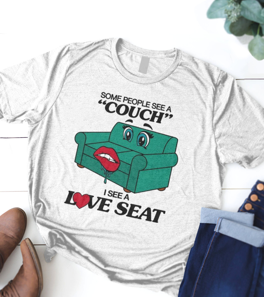 Some People See A Couch With Lips And Eyes I See A Love Seat T-Shirt