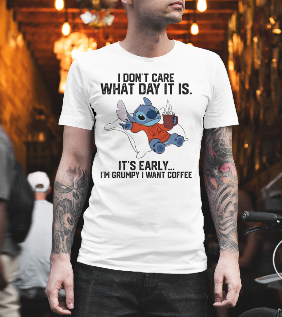Stitch I Don’t Care What Day It Is It’s Early I’m Grumpy I Want Coffee T-Shirt
