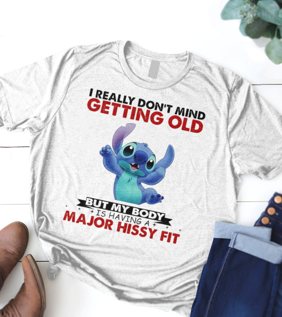 Stitch I Really Don’t Mind Getting Old But My Body Major Hissy Fit T-Shirt