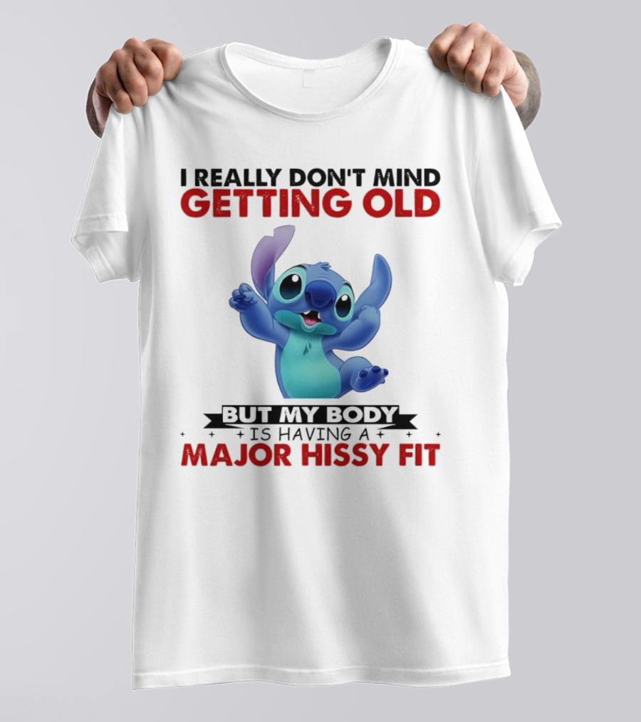 Stitch I Really Don’t Mind Getting Old But My Body Major Hissy Fit T-Shirt