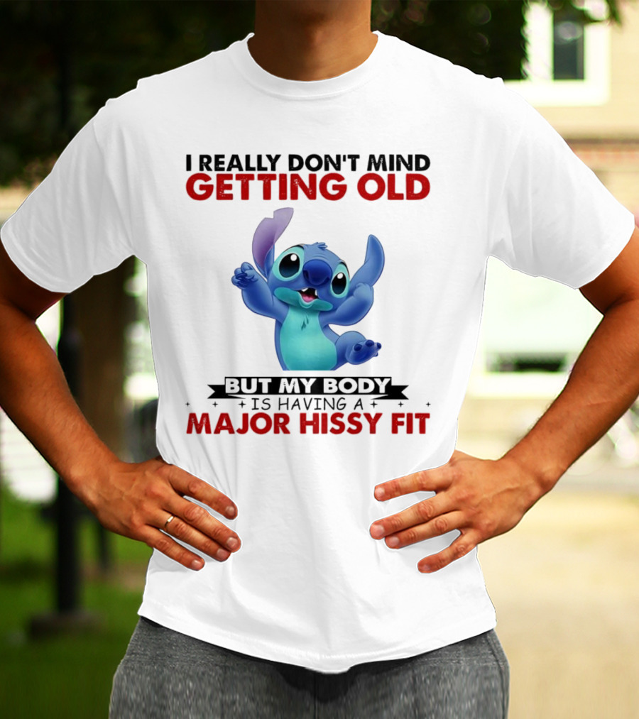 Stitch I Really Don’t Mind Getting Old But My Body Major Hissy Fit T-Shirt